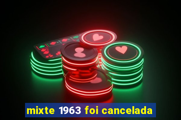 mixte 1963 foi cancelada